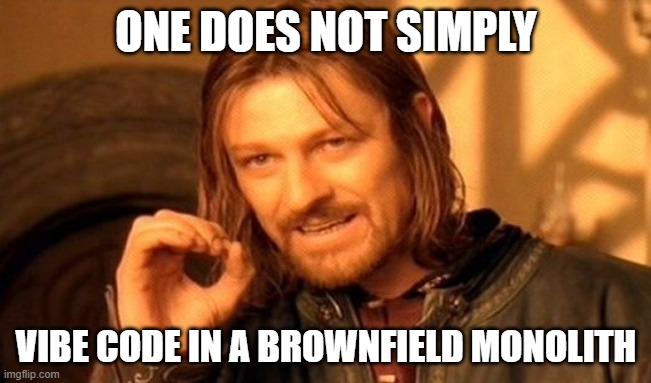 One does not simply vibe code a brownfield monolith